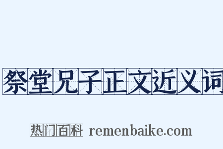 祭堂兄子正文近义词是什么意思的图片